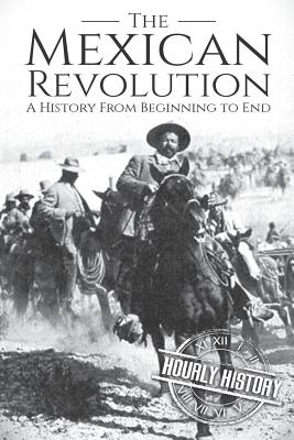 The Mexican Revolution: A History From Beginning to End