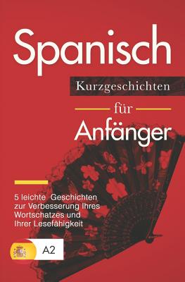 Spanisch: Kurzgeschichten für Anfänger - 5 leichte Geschichten zur Verbesserung Ihres Wortschatzes und Ihrer Lesefähigkeit