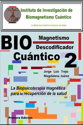 Biomagnetismo Cuántico Descodificador 2: La Biopsicoterapia magnética para la recuperación de la salud