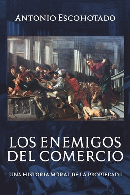 Los enemigos del comercio: Una historia moral de la propiedad Volumen 1