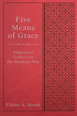 Five Means of Grace: Experience God's Love the Wesleyan Way