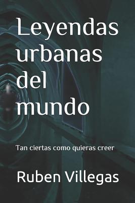 Leyendas urbanas del mundo: Tan ciertas como quieras creer