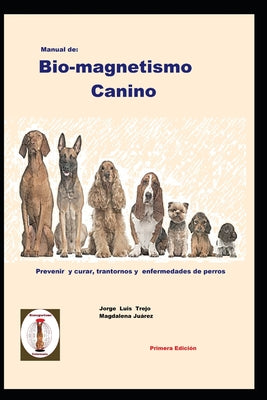 Manual de Bio-magnetismo Canino: Prevenir y curar las enfermedades de los perros.