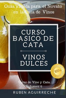 Curso Básico de Cata (Vinos Dulces): Guía rápida para el Novato en la Cata de Vinos