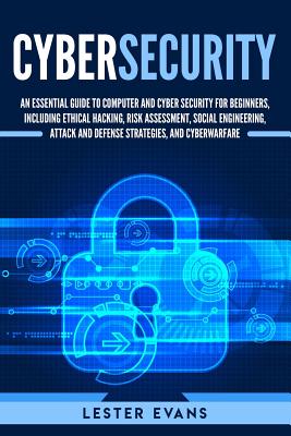 Cybersecurity: An Essential Guide to Computer and Cyber Security for Beginners, Including Ethical Hacking, Risk Assessment, Social En