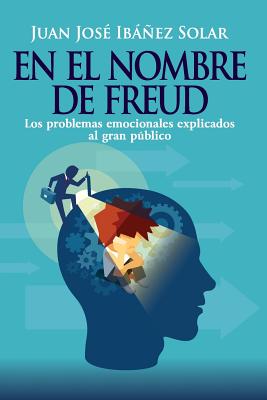 En el nombre de Freud: Los problemas emocionales, explicados al gran público.