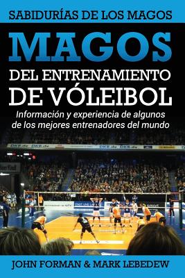 Magos del Entrenamiento de Voleibol - Sabidurías de los Magos: Conocimientos y experiencias de algunos de los mejores entrenadores del mundo