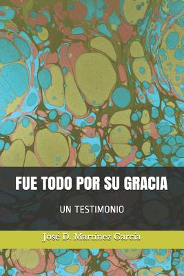 Fue Todo Por Su Gracia: Un Testimonio