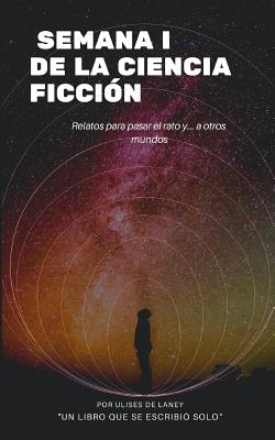 SEMANA I DE LA CIENCIA FICCIÓN Relatos para pasar el rato y... a otros mundos