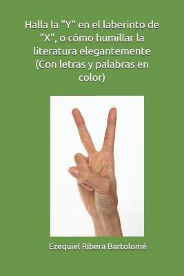 Halla La "y" En El Laberinto de "x," O Cómo Humillar La Literatura Elegantemente: Con Letras Y Palabras En Color