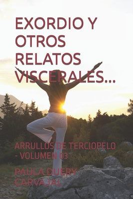 Exordio Y Otros Relatos Viscerales...: Arrullos de Terciopelo - Volumen 03