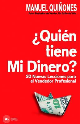 ¿quién Tiene Mi Dinero?: Cómo Atraer, Aumentar Y Cerrar Más Ventas, Con Las Técnicas, Estrategias Y Secretos de Ventas Y Neuroventas, de Los Ve