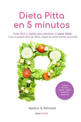 Dieta Pitta en 5 Minutos - Guía fácil y rápida para alcanzar tu peso ideal: Crea tu propio plan de dieta, según la alimentación Ayurveda