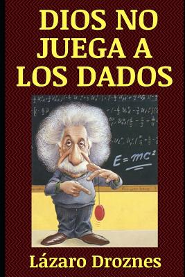 Dios No Juega a Los Dados: Vida y obra de Albert Einstein, el científico más famoso del siglo XX.