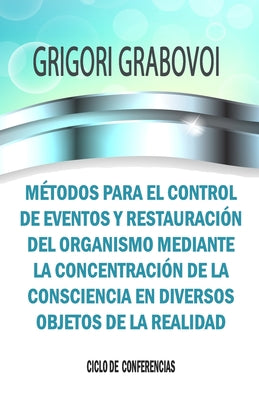 Métodos Para El Control de Eventos Y Restauración del Organismo Mediante La Concentración de la Consciencia En Diversos Objetos de la Realidad