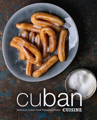 Cuban Cuisine: Delicious Cuban Food Prepared Simply (2nd Edition)