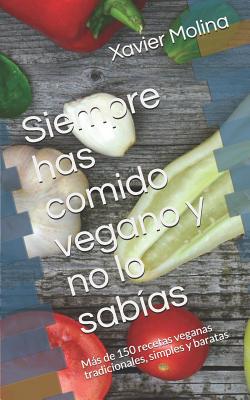 Siempre has comido vegano y no lo sabías: Más de 150 recetas veganas tradicionales, simples y baratas