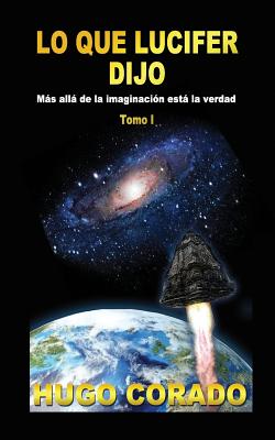 Lo Que Lucifer Dijo: Más Allá de la Imaginación, Está La Verdad - Tomo 1