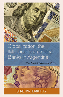 Globalization, the IMF, and International Banks in Argentina: The Model Economic Crisis