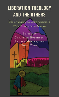 Liberation Theology and the Others: Contextualizing Catholic Activism in 20th Century Latin America