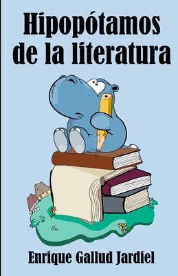 Hipopótamos de la literatura: Guía de autores insufribles