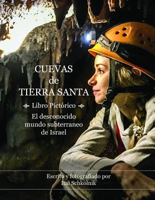 Cuevas de Tierra Santa - Libro Pictórico: El desconocido mundo subterraneo de Israel / Caving in the Holy Land (Spanish Edition)