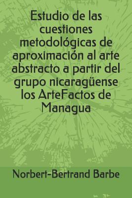 Estudio de las cuestiones metodológicas de aproximación al arte abstracto a partir del grupo nicaragüense los ArteFactos de Managua