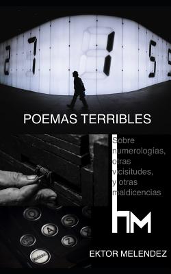 Poemas Terribles: Sobre Numerologías, Otras Vicisitudes, Y Otras Maldicencias