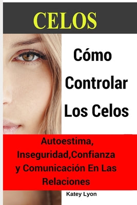 Celos: Cómo Controlar Los Celos: Autoestima, Inseguridad, Confianza y Comunicación: 5 Ejercicios Prácticos Para Controlar Los