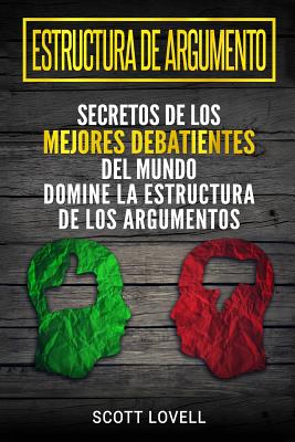 Estructura de Argumento: Secretos de los Mejores Debatientes del Mundo - Domine la Estructura de los Argumentos