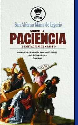 San Alfonso Maria de Ligorio sobre la Paciencia e Imitación de Cristo, con Sabiduría Bíblica de los Evangelios, Salmos, Proverbios, Eclesiástico + cit