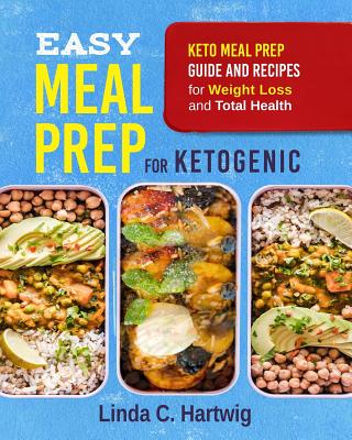 Easy Meal Prep for Ketogenic: Keto Meal Prep Guide and Recipes for Weight Loss and Total Health (the Easiest Way of Losing Weight, Save Time and Liv