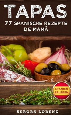 Tapas: 77 leckere spanische Rezepte de Mamá