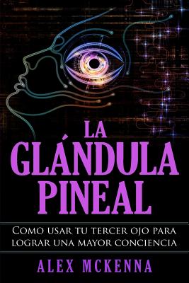 La glándula pineal: Como usar tu tercer ojo para lograr una mayor conciencia