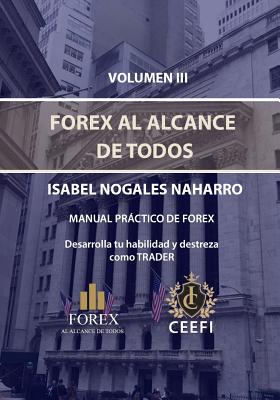 Volumen III Forex Al Alcance de Todos: Manual Práctico de Forex Desarrolla tu destreza como trader