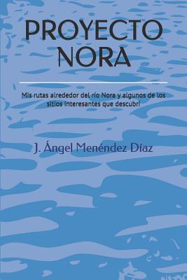 Proyecto Nora: MIS Rutas Alrededor del Río Nora Y Algunos de Los Sitios Interesantes Que Descubrí