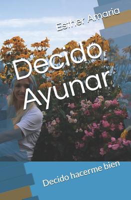 Decido Ayunar: Decido Hacerme Bien