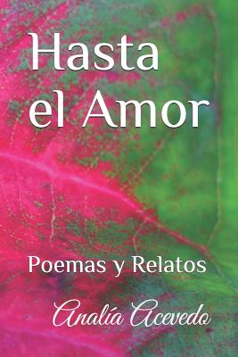 Hasta el Amor: Poemas y Relatos