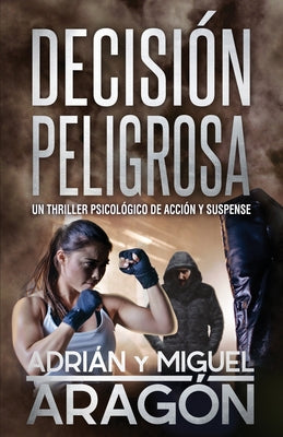 Decisión Peligrosa: Un thriller psicológico de acción y suspense