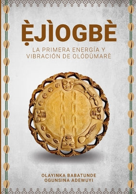 È&#803;JÌOGBÈ - La primera energía y vibración de Olódùmarè