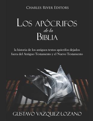 Los apócrifos de la Biblia: la historia de los antiguos textos apócrifos dejados fuera del Antiguo Testamento y el Nuevo Testamento