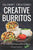 Culinary Creations; Creative Burritos: 50 Creative and Inspiring Burrito Recipes