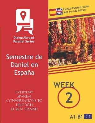 Everyday Spanish Conversations to Help You Learn Spanish - Week 2 - Parallel Español-English Side-By-Side Edition: Semestre de Daniel En España