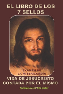 El Libro de Los 7 Sellos: Vida de Jesucristo Contada Por Él Mismo