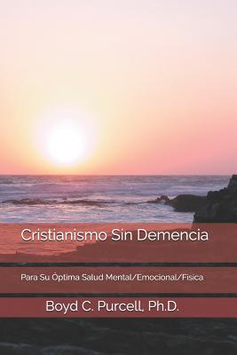 Cristianismo Sin Demencia: Para Su Óptima Salud Mental/Emocional/Física