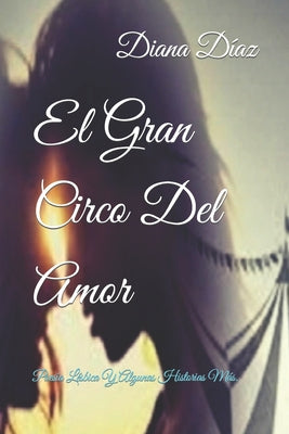 El Gran Circo Del Amor: Poesía Lésbica Y Algunas Historias Más.