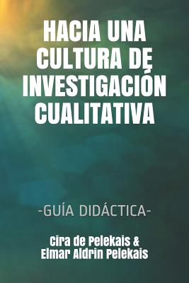 Hacia Una Cultura de Investigación Cualitativa: -Guía Didáctica-