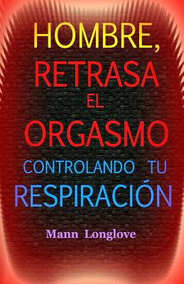 Hombre, retrasa el orgasmo controlando tu respiración