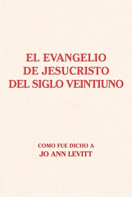 El Evangelio De Jesucristo Del Siglo Veintiuno: Como Fue Dicho A