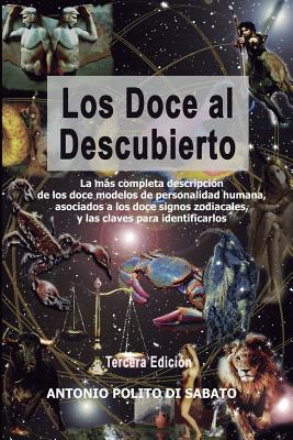 Los Doce Al Descubierto: La más completa descripción de los doce modelos de personalidad humana asociados a los signos zodiacales y las claves